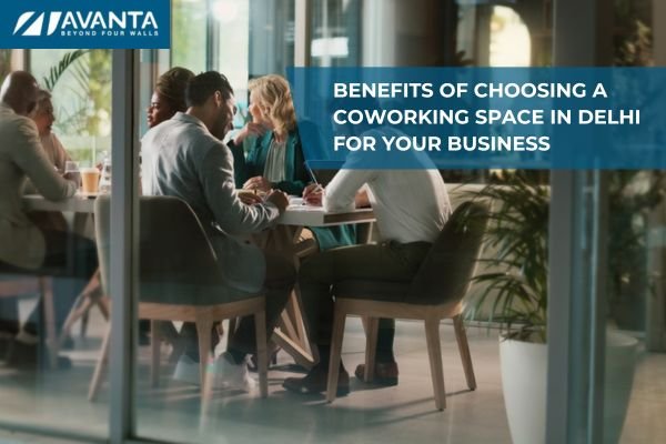 Benefits of Choosing a Coworking Space in Delhi for Your Business